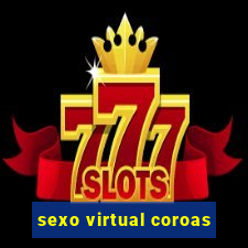 sexo virtual coroas